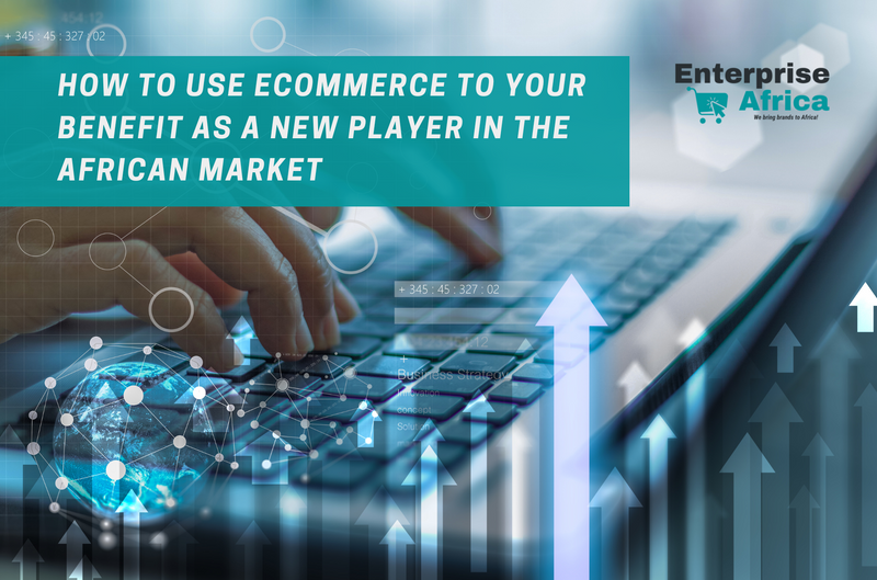 HOW TO USE ECOMMERCE TO YOUR BENEFIT AS A NEW PLAYER IN THE AFRICAN MARKET